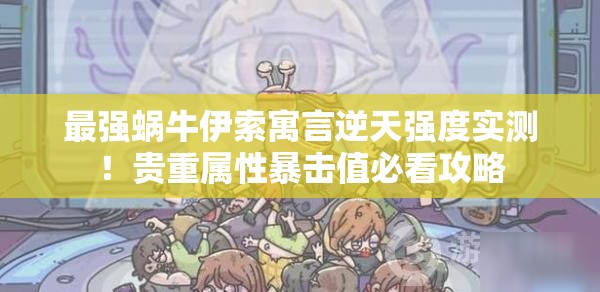 最強蝸牛伊索寓言逆天強度實(shí)測！貴重屬性暴擊值必看攻略